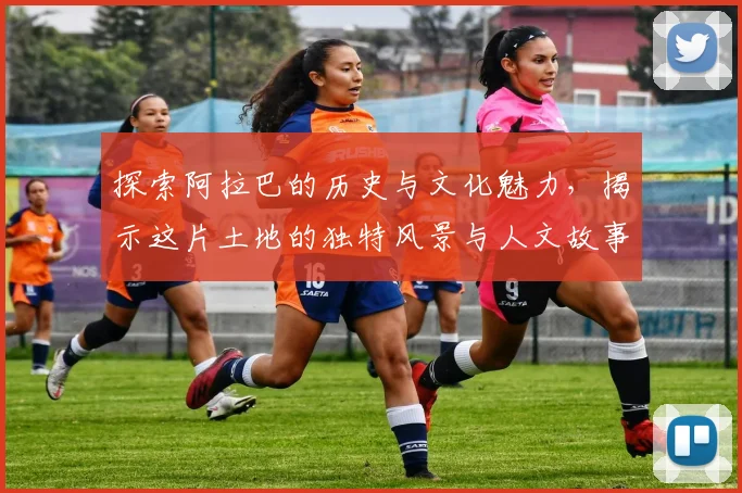 探索阿拉巴的历史与文化魅力，揭示这片土地的独特风景与人文故事