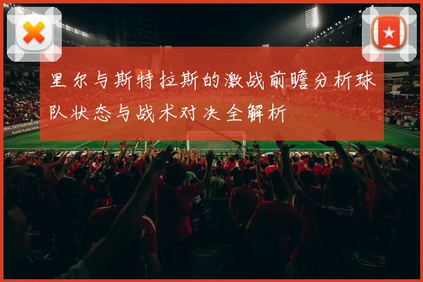 里尔与斯特拉斯的激战前瞻分析球队状态与战术对决全解析