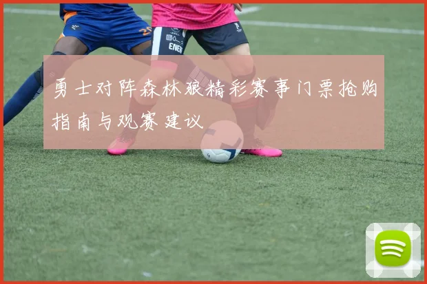 勇士对阵森林狼精彩赛事门票抢购指南与观赛建议